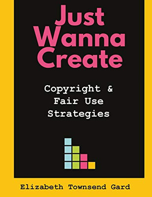 Just Wanna Create: Copyright And Fair Use Strategies