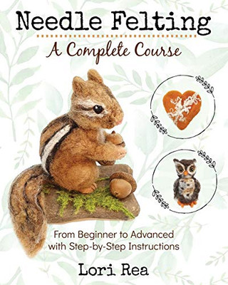 Needle Felting - A Complete Course: From Beginner To Advanced With Step-By-Step Instructions