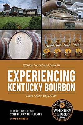 Whiskey Lore'S Travel Guide To Experiencing Kentucky Bourbon: Learn, Plan, Taste, Tour
