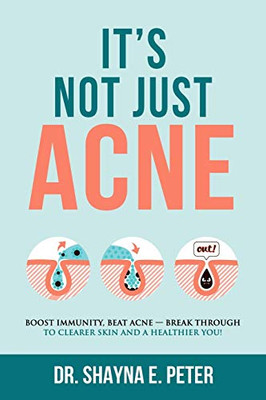 It'S Not Just Acne: Boost Immunity, Beat Acne - Break Through To Clearer Skin & A Healthier You!