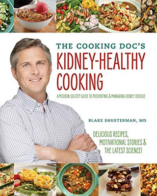 The Cooking Doc'S Kidney-Healthy Cooking: A Modern 10-Step Guide To Preventing And Managing Kidney Disease