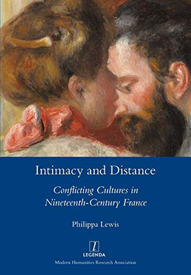 Intimacy And Distance: Conflicting Cultures In Nineteenth-Century France (Legenda)