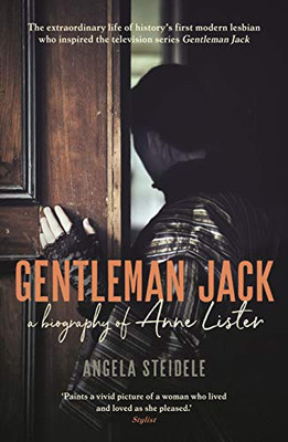 Gentleman Jack: A Biography Of Anne Lister, Regency Landowner, Seducer And Secret Diarist
