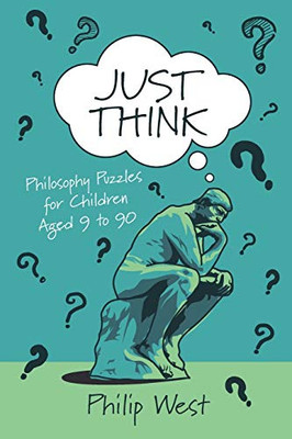 Just Think: Philosophy Puzzles For Children Aged 9 To 90 (Just Think Books)
