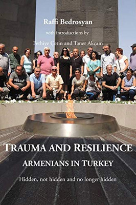 Trauma And Resilience: Armenians In Turkey - Hidden, Not Hidden And No Longer Hidden