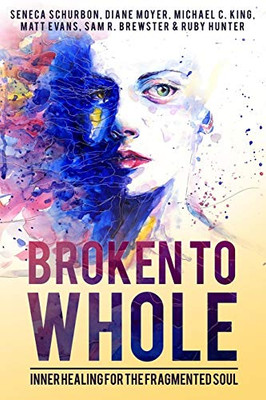 Broken To Whole: Inner Healing For The Fragmented Soul