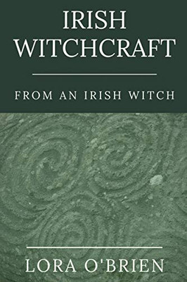 Irish Witchcraft From An Irish Witch: True To The Heart
