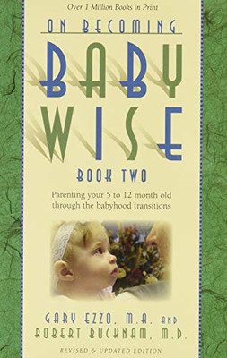 On Becoming Babywise, Book Two: Parenting Your Five To Twelve-Month-Old Through The Babyhood Transitions