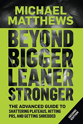 Beyond Bigger Leaner Stronger: The Advanced Guide To Building Muscle, Staying Lean, And Getting Strong (Muscle For Life)