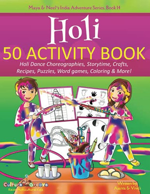 Holi 50 Activity Book: Holi Dance Choreographies, Storytime, Crafts, Recipes, Puzzles, Word Games, Coloring & More! (Maya & Neel'S India Adventure Series)
