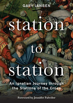 Station to Station: An Ignatian Journey through the Stations of the Cross