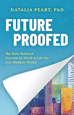 Future Proofed: The New Rules Of Success In Work & Life For Our Modern World