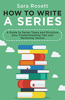 How To Write A Series: A Guide To Series Types And Structure Plus Troubleshooting Tips And Marketing Tactics (Genre Fiction How To)