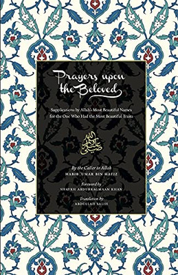 Prayers Upon The Beloved: Supplications By Allah’S Most Beautiful Names For The One Who Had The Most Beautiful Traits