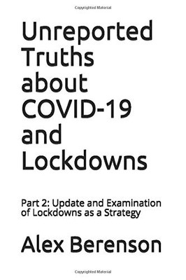 Unreported Truths About Covid-19 And Lockdowns: Part 2: Update And Examination Of Lockdowns As A Strategy