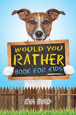 Would You Rather Book For Kids: The Book Of Challenging Choices, Silly Situations And Downright Hilarious Questions The Whole Family Will Enjoy (Game Book Gift Ideas)