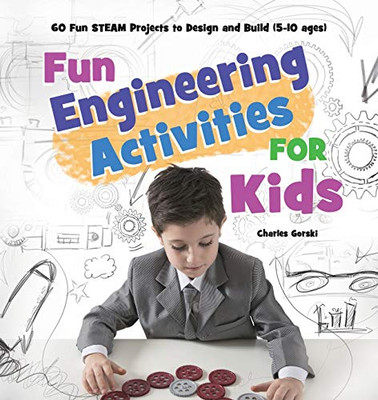 Fun Engineering Activities For Kids: 60 Fun Steam Projects To Design And Build (5-10 Ages)
