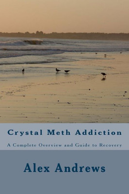 Crystal Meth Addiction: A Complete Overview and Guide to Recovery