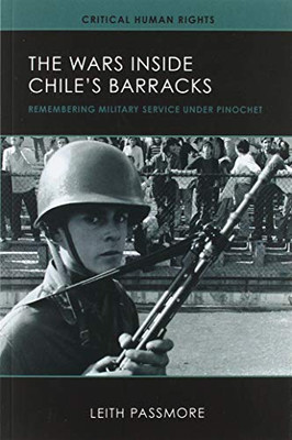 The Wars inside Chile's Barracks: Remembering Military Service under Pinochet (Volume 1) (Critical Human Rights)
