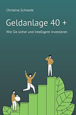 Geldanlage 40 +: Wie Sie Sicher Und Intelligent Investieren (German Edition)