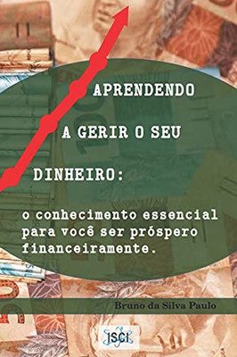 Aprendendo A Gerir O Seu Dinheiro: O Conhecimento Essencial Para Voc?¬ Ser Pr??Spero Financeiramente (Portuguese Edition)