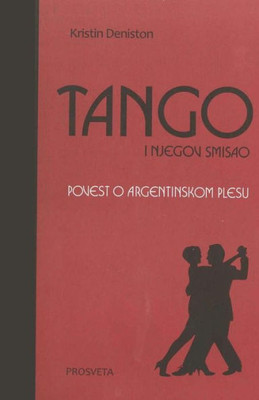 Tango I Njegov Smisao: Povest O Argentinskom Plesu