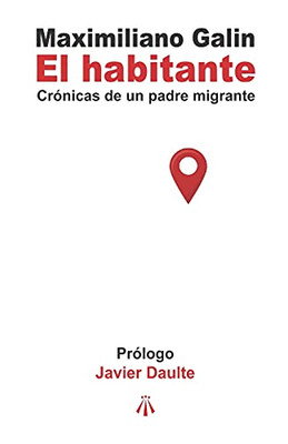 El Habitante: Cr??Nicas De Un Padre Migrante (Spanish Edition)
