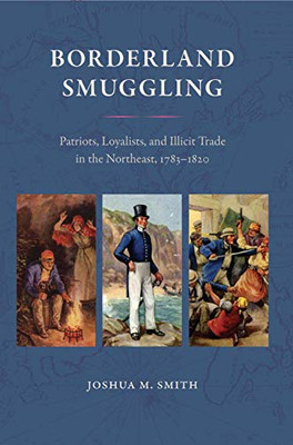 Borderland Smuggling: Patriots, Loyalists, and Illicit Trade in the Northeast, 1783-1820 (New Perspectives on Maritime History and Nautical Archaeology)