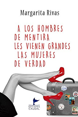 A Los Hombres De Mentira Les Vienen Grandes Las Mujeres De Verdad (Spanish Edition)