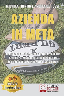 Azienda In Meta: Come Applicare Le Strategie Del Rugby Alla Tua Azienda Per Migliorare La Leadership, Fare Team Building E Raggiungere I Tuoi Obiettivi (Italian Edition)