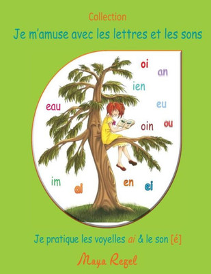 Je m'amuse avec les lettres et les sons: Je pratique les voyelles ai et le son Ã©