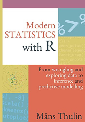 Modern Statistics With R: From Wrangling And Exploring Data To Inference And Predictive Modelling