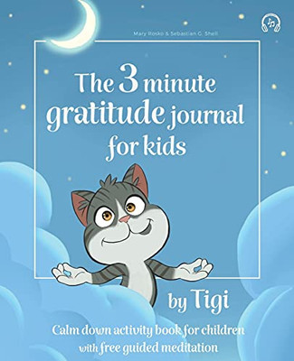 3 Minute Gratitude Journal For Kids.: Calm Down Activity Book For Children With Free Guided Meditation. (Wonderful Cat Tigi)