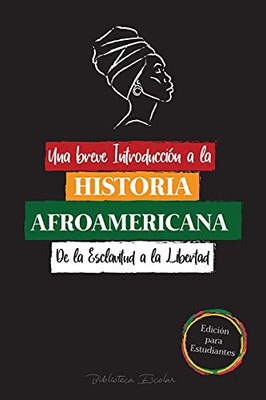 Una Breve Introducci??N A La Historia Afroamericana - De La Esclavitud A La Libertad: (La Historia No Contada Del Colonialismo, Los Derechos Humanos, ... Para J??Venes Lectores) (Spanish Edition)