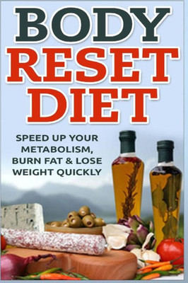 Body Reset Diet: Speed Up Your Metabolism, Burn Fat & Lose Weight Quickly!