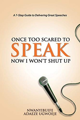 Once Too Scared To Speak, Now I Won?çöt Shut Up: A 7-Step Guide To Delivering Great Speeches