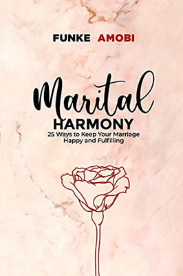 Marital Harmony: 25 Ways To Keep Your Marriage Happy And Fulfilling (Marital Harmony Series) - Paperback