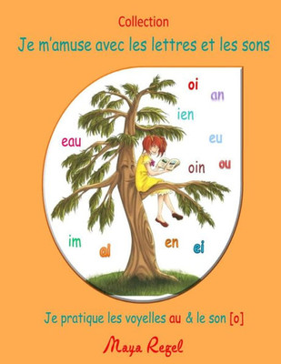 Je m'amuse avec les lettres et les sons: Je pratique les voyelles au et le son o
