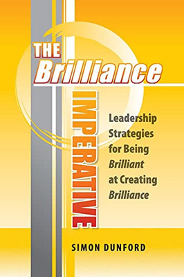 The Brilliance Imperative: Leadership Strategies For Being Brilliant At Creating Brilliance