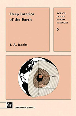Deep Interior Of The Earth (Topics In The Earth Sciences; 6)