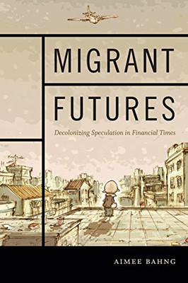 Migrant Futures: Decolonizing Speculation In Financial Times