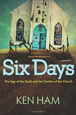 Six Days: The Age Of The Earth And The Decline Of The Church