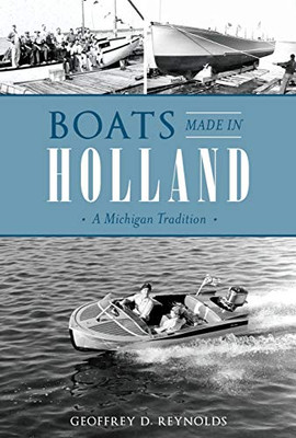 Boats Made In Holland: A Michigan Tradition (Transportation)