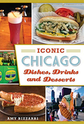 Iconic Chicago Dishes, Drinks And Desserts (American Palate)