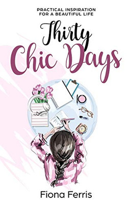 Thirty Chic Days: Practical Inspiration For A Beautiful Life