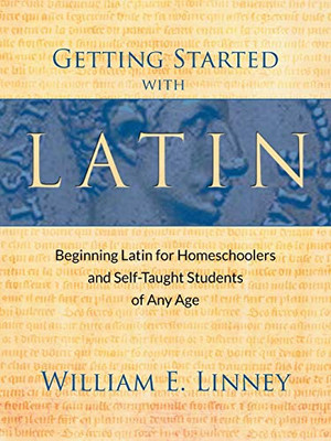 Getting Started with Latin: Beginning Latin for Homeschoolers and Self-Taught Students of Any Age (English and Latin Edition)