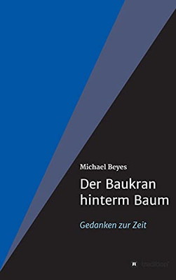 Der Baukran Hinterm Baum: Gedanken Zur Zeit (German Edition) - Hardcover