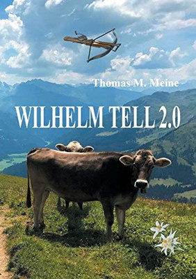 Wilhelm Tell 2.0: Wilhelm Tell Neu Erz?Ñhlt (German Edition)
