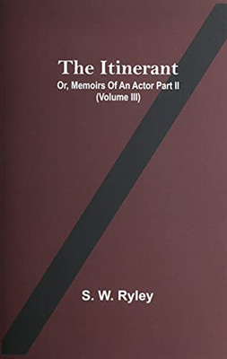 The Itinerant; Or, Memoirs Of An Actor Part Ii. (Volume Iii)