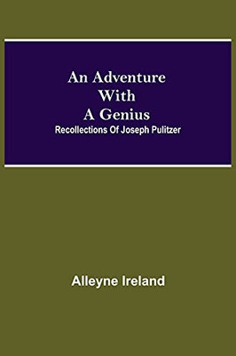 An Adventure With A Genius: Recollections Of Joseph Pulitzer